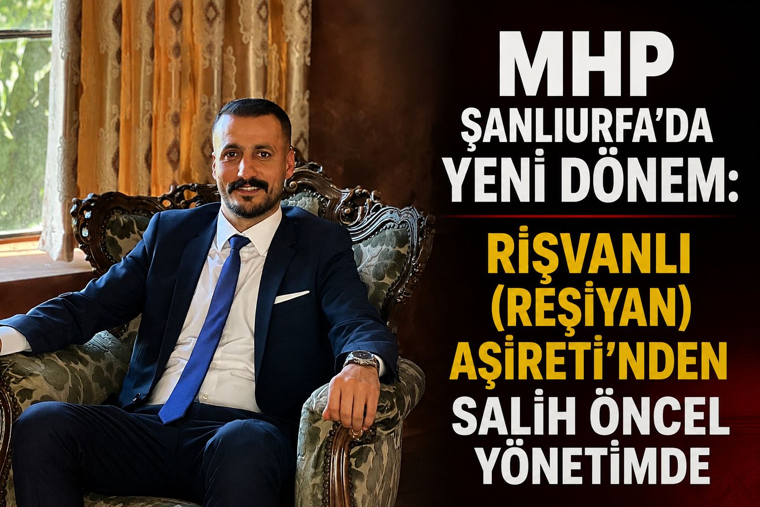 MHP ŞANLIURFA’DA YENİ DÖNEM: RİŞVANLI (REŞİYAN) AŞİRETİ’NDEN SALİH ÖNCEL YÖNETİMDE